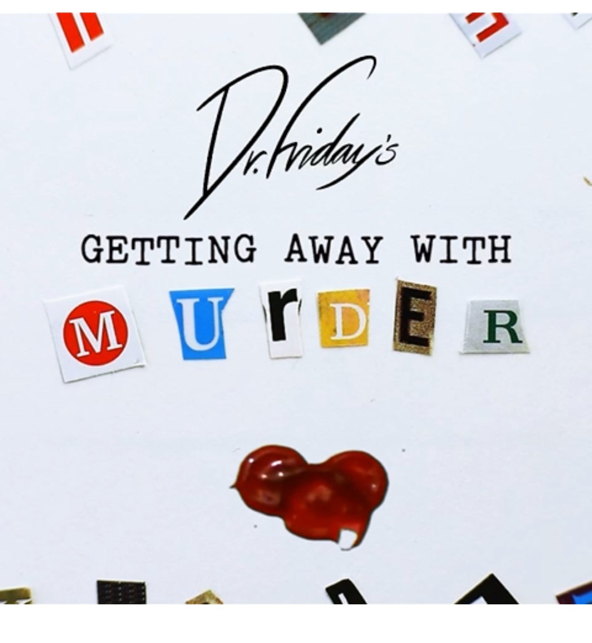 2497eda2-4c18-434d-9bc4-45a73618639a-Dr Fridays Getting Away with murder.jpg